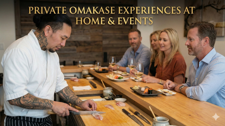 PRIVATE OMAKASE EXPERIENCES (At Home/Event)